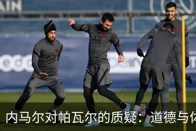 内马尔对帕瓦尔的质疑：道德与体育精神的冲突